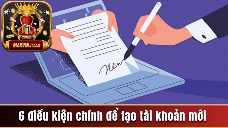 6 điều kiện chính để tạo tài khoản mới tại nền tảng