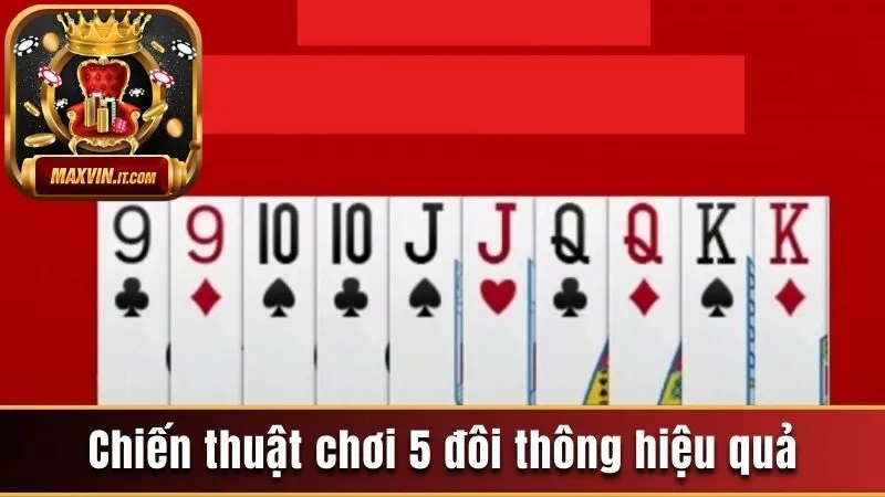 Năm Đôi Thông - Khái Niệm, Độ Mạnh Và Chiến Thuật Chơi Hay 4 Chiến thuật chơi 5 đôi thông hiệu quả
