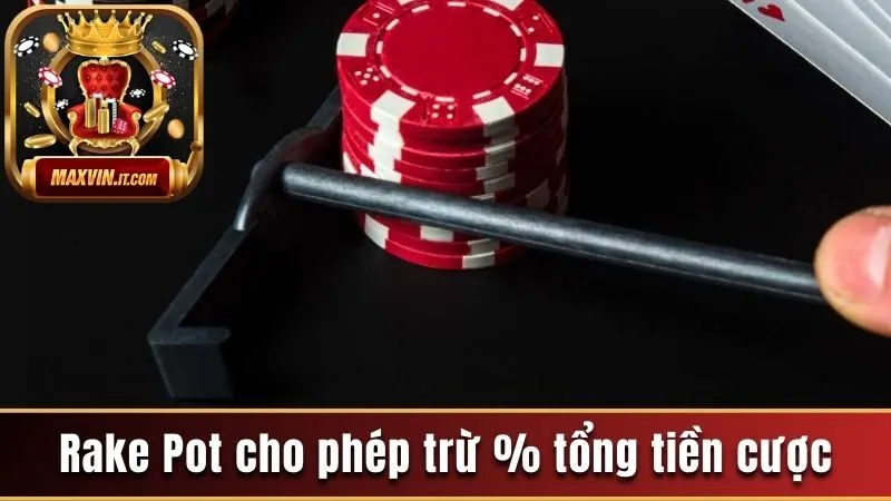 Rake Pot cho phép trừ % tổng tiền cược